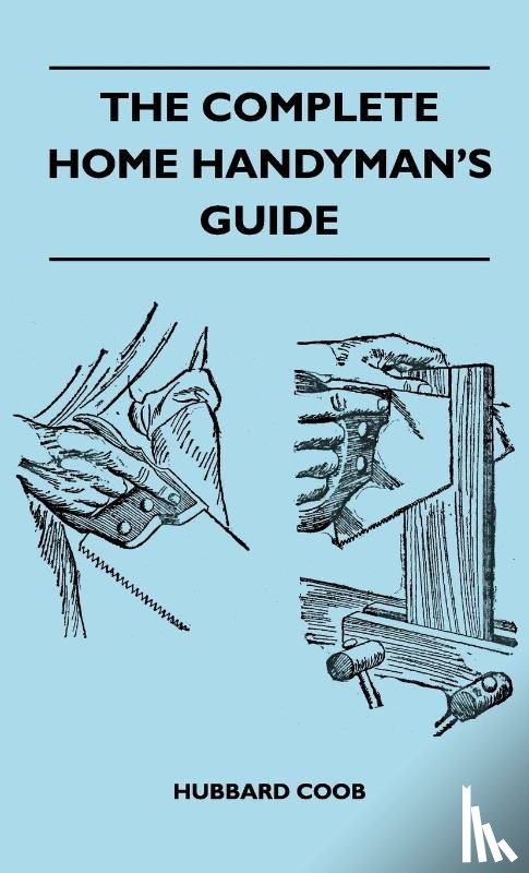 Coob, Hubbard - The Complete Home Handyman's Guide - Hundreds of Money-Saving, Helpful Suggestions for Making Repairs and Improvements in and Around Your Home