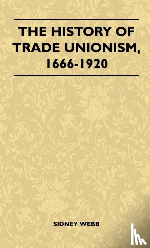 Sidney Webb - The History Of Trade Unionism, 1666-1920