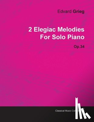 Grieg, Edvard - 2 Elegiac Melodies By Edvard Grieg For Solo Piano Op.34