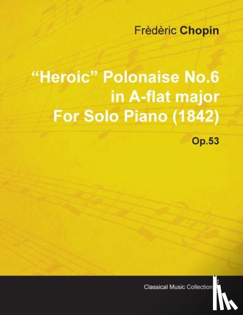 Chopin, Frederic - "Heroic" Polonaise No.6 in A-flat Major By Frederic Chopin For Solo Piano (1842) Op.53