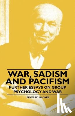 Glover, Edward - War, Sadism and Pacifism - Further Essays on Group Psychology and War