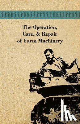 Anon - The Operation, Care, And Repair of Farm Machinery
