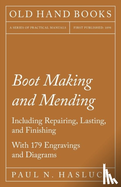 Paul N. Hasluck - Boot Making and Mending - Including Repairing, Lasting, And Finishing