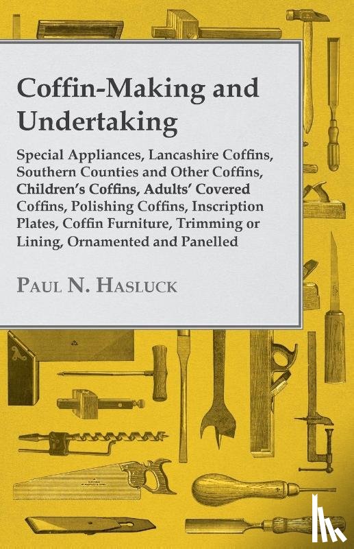 Hasluck, Paul N. - Coffin-Making and Undertaking - Special Appliances, Lancashire Coffins, Southern Counties and Other Coffins, Children's Coffins, Adults' Covered Coffi