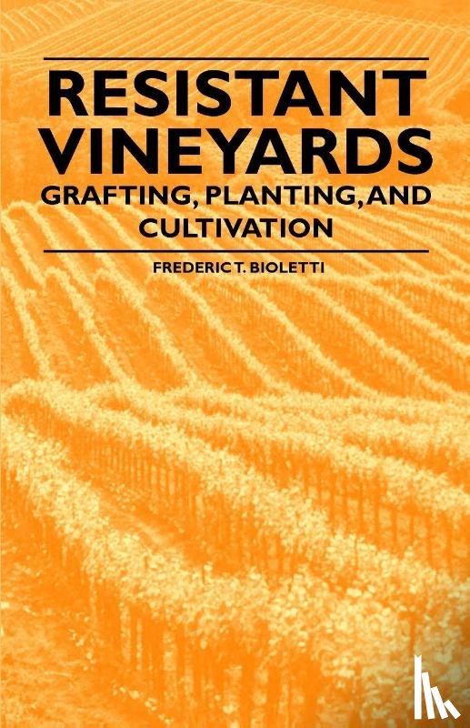 Bioletti, Frederic T. - Resistant Vineyeards - Grafting, Planting, and Cultivation