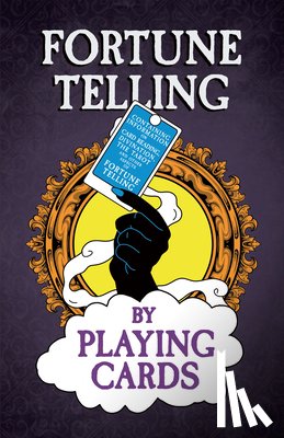 Anon - Fortune Telling by Playing Cards - Containing Information on Card Reading, Divination, the Tarot and Other Aspects of Fortune Telling