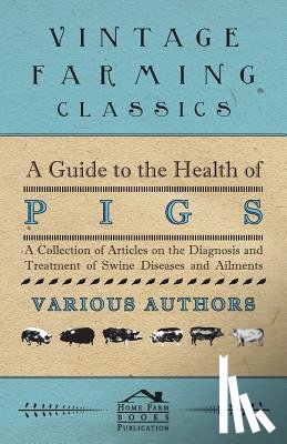 Various - A Guide to the Health of Pigs - A Collection of Articles on the Diagnosis and Treatment of Swine Diseases and Ailments