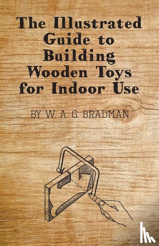 Bradman, W. A. G. - The Illustrated Guide to Building Wooden Toys for Indoor Use