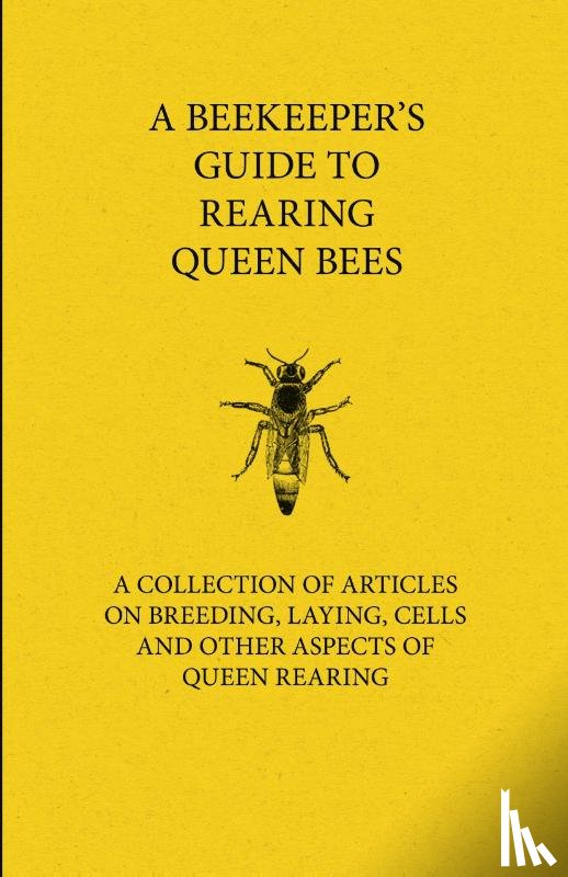 Various (selected by the Federation of Children's Book Groups) - A Beekeeper's Guide to Rearing Queen Bees - A Collection of Articles on Breeding, Laying, Cells and Other Aspects of Queen Rearing
