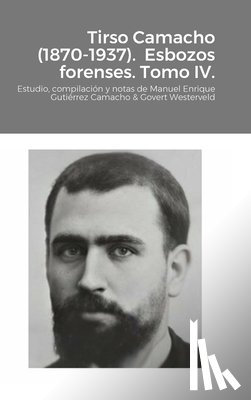 Gutiérrez Camacho, Manuel Enrique, Westerveld, Govert - Tirso Camacho (1870-1937). Esbozos forenses. Tomo IV.