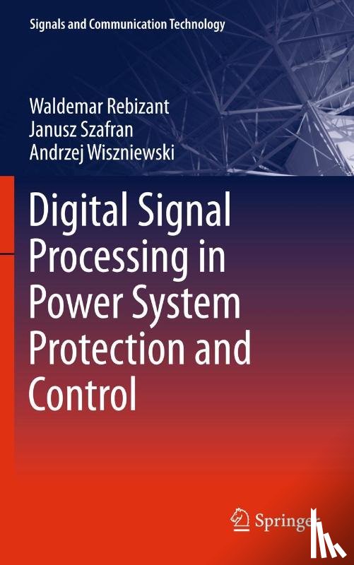Waldemar Rebizant, Janusz Szafran, Andrzej Wiszniewski - Digital Signal Processing in Power System Protection and Control