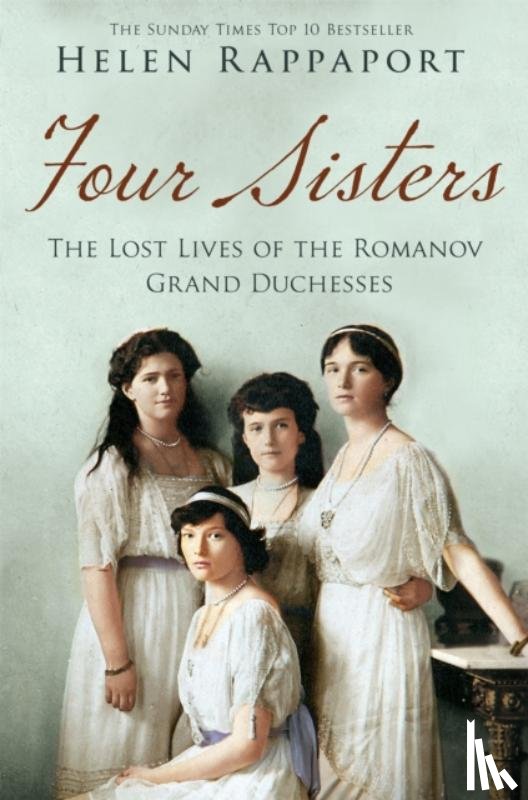 Rappaport, Helen - Four Sisters: The Lost Lives of the Romanov Grand Duchesses