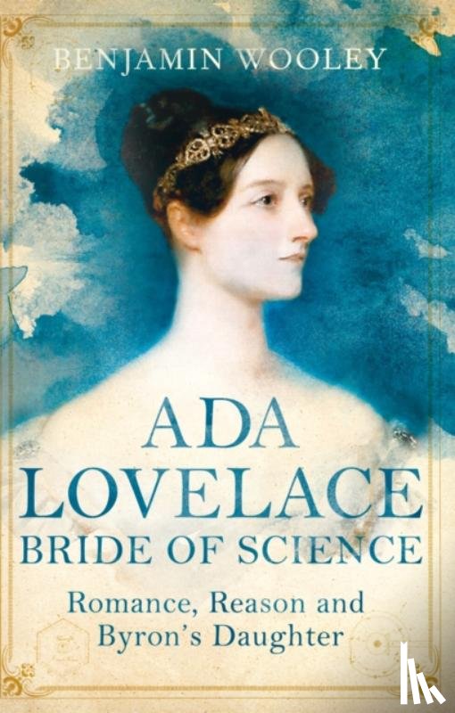 Woolley, Benjamin - Ada Lovelace: Bride of Science