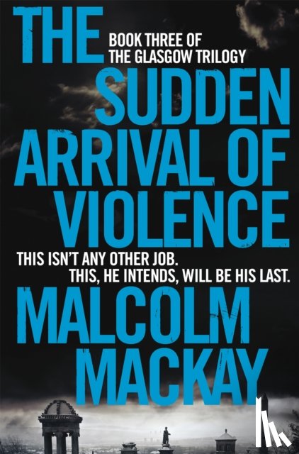 Mackay, Malcolm - The Sudden Arrival of Violence