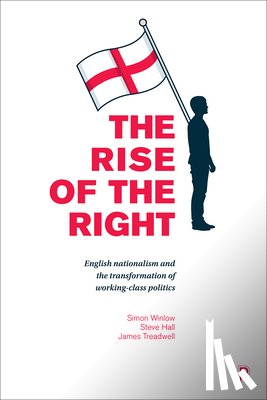 Winlow, Simon (Northumbria University), Hall, Steve (Teesside University), Treadwell, James (Staffordshire University) - The Rise of the Right