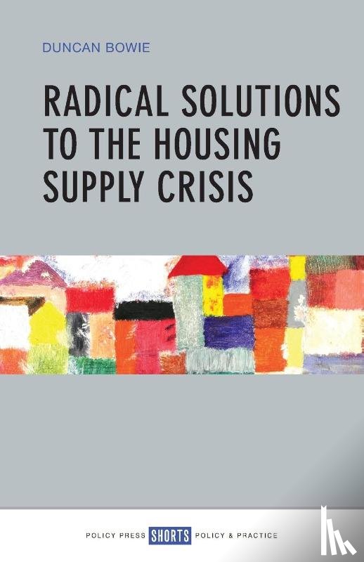 Bowie, Duncan - Radical Solutions to the Housing Supply Crisis