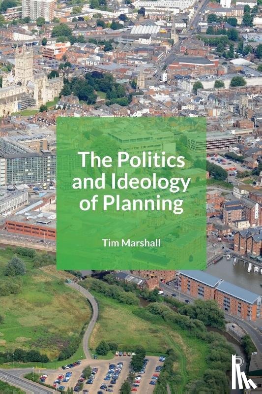 Marshall, Tim - The Politics and Ideology of Planning