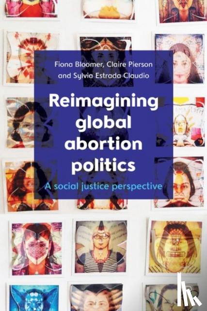 Fiona (Ulster University) Bloomer, Claire Pierson, Sylvia Estrada Claudio - Reimagining Global Abortion Politics