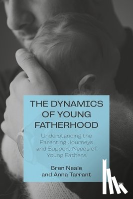 Neale, Bren (University of Leeds), Tarrant, Anna (University of Lincoln) - The Dynamics of Young Fatherhood