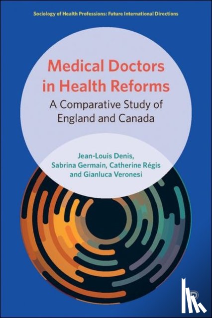 Denis, Jean-Louis (University of Montreal), Germain, Sabrina (City St George’s, Regis, Catherine (University of Montreal), Veronesi, Gianluca (University of Bristol) - Medical Doctors in Health Reforms