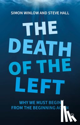 Winlow, Simon (Northumbria University), Hall, Steve (Teesside University) - The Death of the Left