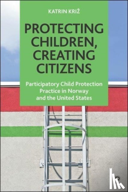 Kriz, Katrin (Emmanuel College in Boston USA; Centre for Research on Discretion and Paternalism at the University of Bergen) - Protecting Children, Creating Citizens