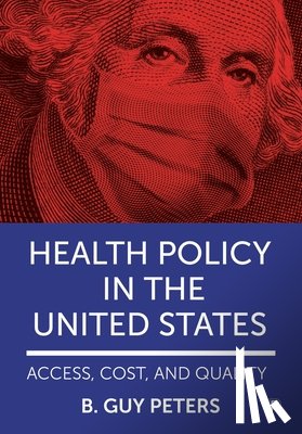 Peters, B. Guy - Health Policy in the United States: Access, Cost and Quality