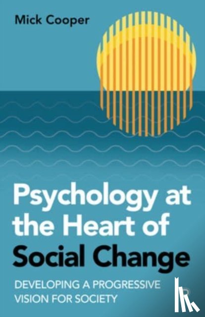 Cooper, Mick (University of Roehampton) - Psychology at the Heart of Social Change