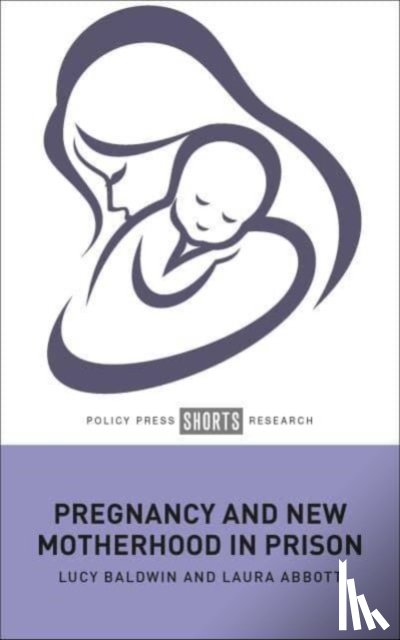 Baldwin, Lucy (De Montfort University), Abbott, Laura (University of Hertfordshire) - Pregnancy and New Motherhood in Prison