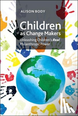 Body, Alison - Children as Change Makers: Unleashing Children's Real Philanthropic Power