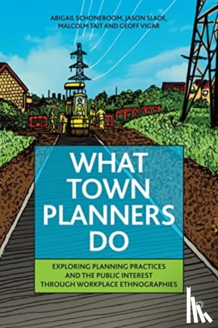 Schoneboom, Abigail (Newcastle University), Slade, Jason (University of Sheffield), Tait, Malcolm (University of Sheffield), Vigar, Geoff (Newcastle University) - What Town Planners Do