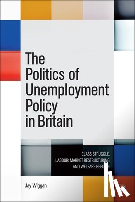 Wiggan, Jay (University of Edinburgh) - The Politics of Unemployment Policy in Britain