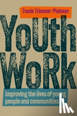 Trimmer-Platman, Tracie - Youth Work: Improving the Lives of Young People and Communities