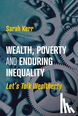 Kerr, Sarah - Wealth, Poverty and Enduring Inequality: Let's Talk Wealtherty