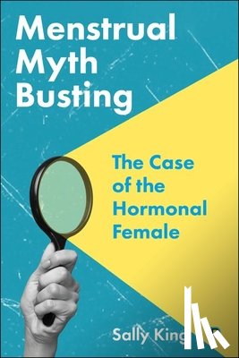 King, Sally - Menstrual Myth Busting: The Case of the Hormonal Female