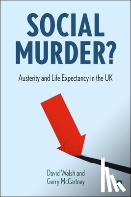 Walsh, David - Social Murder?: Austerity and Life Expectancy in the UK