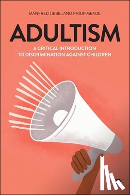 Liebel, Manfred (Technical University Berlin and University of Applied Sciences Potsdam.), Meade, Philip (University of Applied Sciences Potsdam) - Adultism