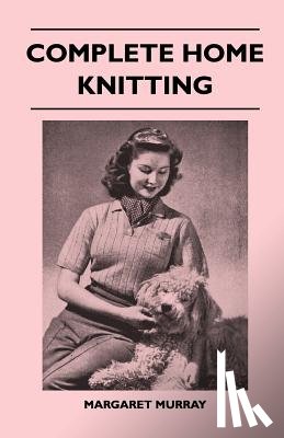 Murray, Margaret - Complete Home Knitting Illustrated - Easy to Understand Instructions for Making Garments for the Family - How to Combine Knitting with Fabric - How to Make New Clothes from Old