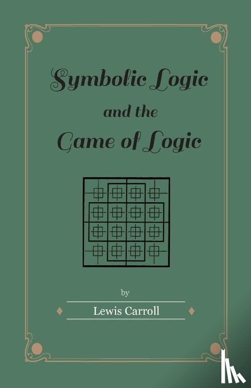 Carroll, Lewis - Symbolic Logic and the Game of Logic