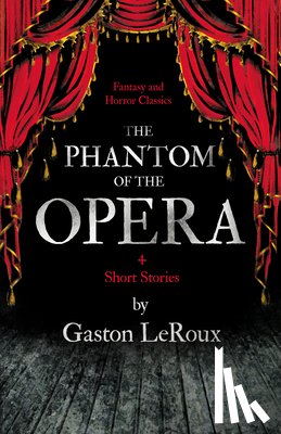 Leroux, Gaston - The Phantom of the Opera - 4 Short Stories By Gaston Leroux (Fantasy and Horror Classics)