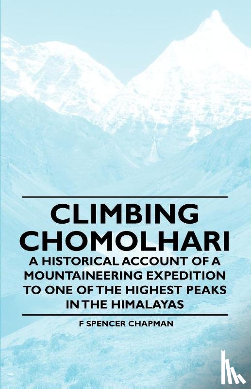 Chapman, F Spencer - Climbing Chomolhari - A Historical Account of a Mountaineering Expedition to One of the Highest Peaks in the Himalayas