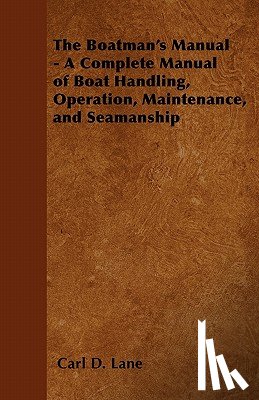 Lane, Carl D. - The Boatman's Manual - A Complete Manual of Boat Handling, Operation, Maintenance, and Seamanship