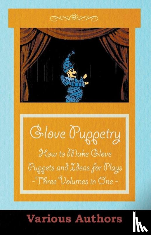 Various Authors - Glove Puppetry - How to Make Glove Puppets and Ideas for Plays - Three Volumes in One