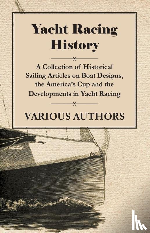 Various - Yacht Racing History - A Collection of Historical Sailing Articles on Boat Designs, the America's Cup and the Developments in Yacht Racing