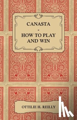 Reilly, Ottilie H. - Canasta - How to Play and Win - Including the Official Rules and Pointers for Play