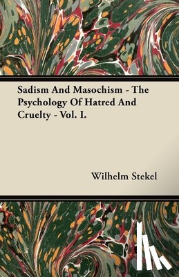 Stekel, Wilhelm - Sadism And Masochism - The Psychology Of Hatred And Cruelty - Vol. I.