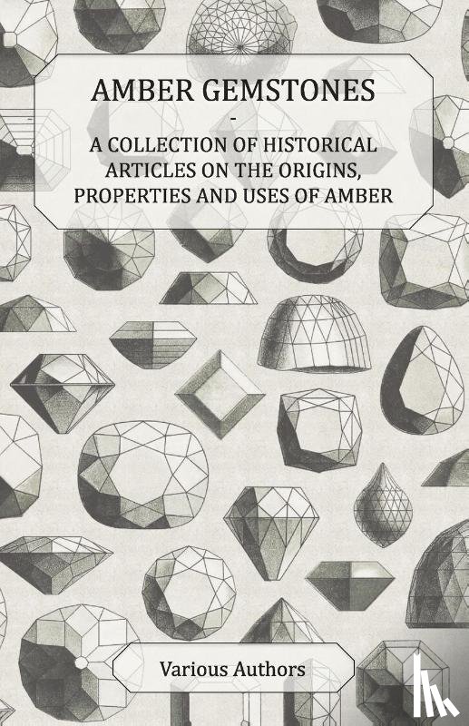 Various - Amber Gemstones - A Collection of Historical Articles on the Origins, Properties and Uses of Amber
