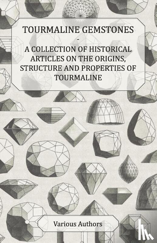 Various - Tourmaline Gemstones - A Collection of Historical Articles on the Origins, Structure and Properties of Tourmaline