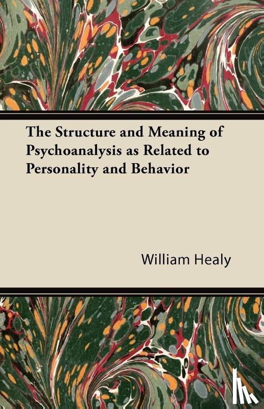 Healy, William - The Structure and Meaning of Psychoanalysis as Related to Personality and Behavior