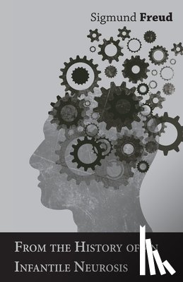 Freud, Sigmund - From the History of an Infantile Neurosis - A Classic Article on Psychoanalysis